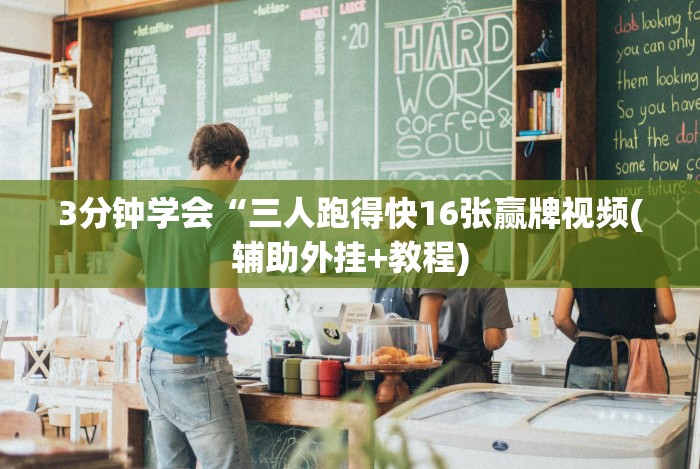 3分钟学会“三人跑得快16张赢牌视频(辅助外挂+教程)