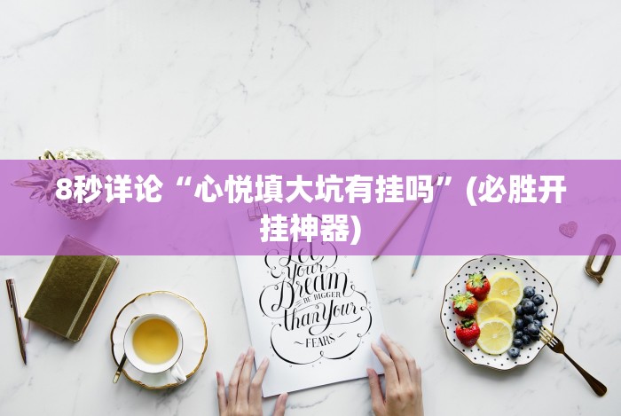 8秒详论“心悦填大坑有挂吗”(必胜开挂神器)