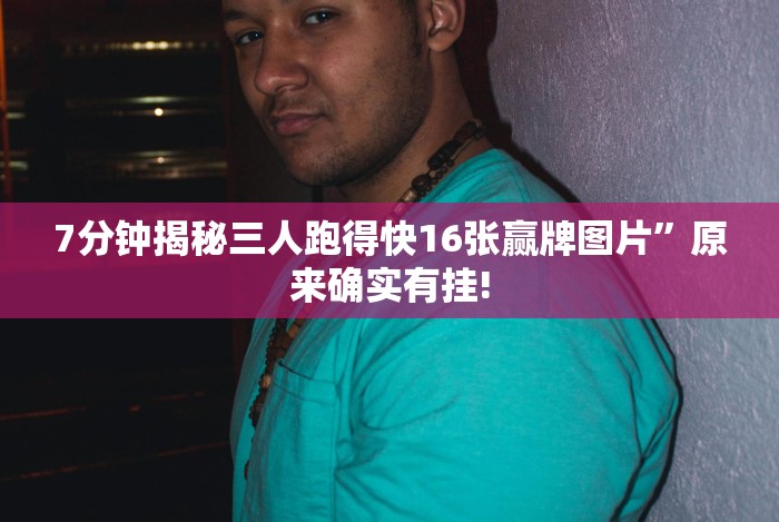 7分钟揭秘三人跑得快16张赢牌图片”原来确实有挂!