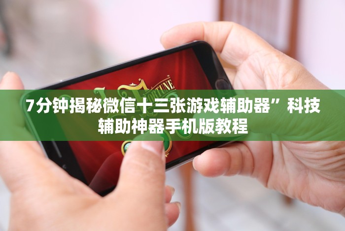 7分钟揭秘微信十三张游戏辅助器”科技辅助神器手机版教程