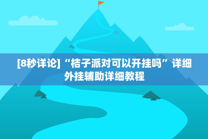 [8秒详论]“桔子派对可以开挂吗”详细外挂辅助详细教程