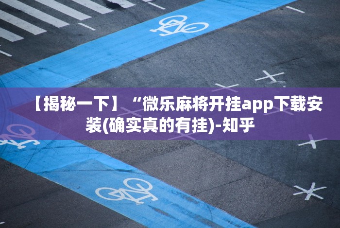 【揭秘一下】“微乐麻将开挂app下载安装(确实真的有挂)-知乎