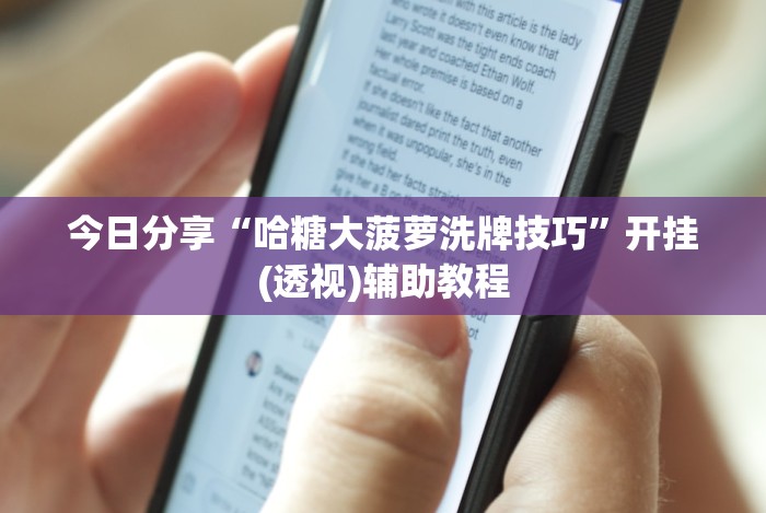 今日分享“哈糖大菠萝洗牌技巧”开挂(透视)辅助教程