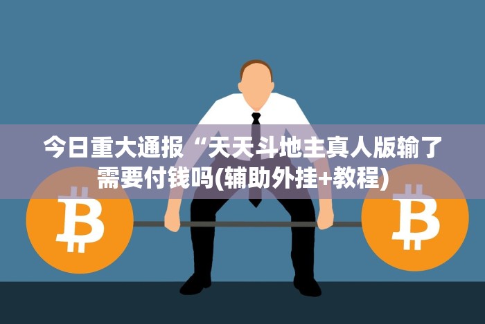 今日重大通报“天天斗地主真人版输了需要付钱吗(辅助外挂+教程)