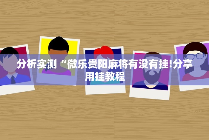 分析实测“微乐贵阳麻将有没有挂!分享用挂教程