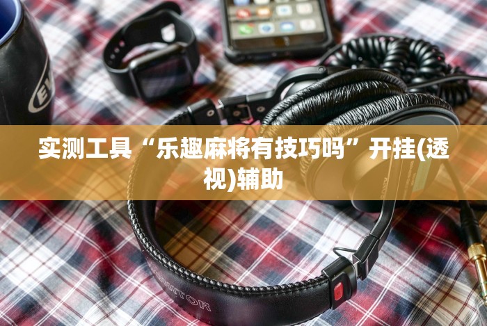 我来告诉你“微乐吉林麻将免费开挂神器(详细真的有挂)-知乎