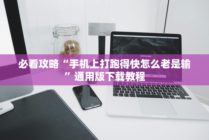 必看攻略“手机上打跑得快怎么老是输”通用版下载教程