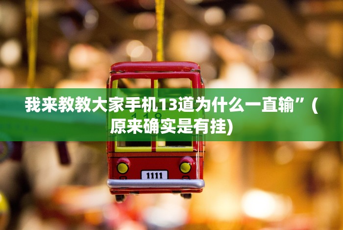 我来教教大家手机13道为什么一直输”(原来确实是有挂)