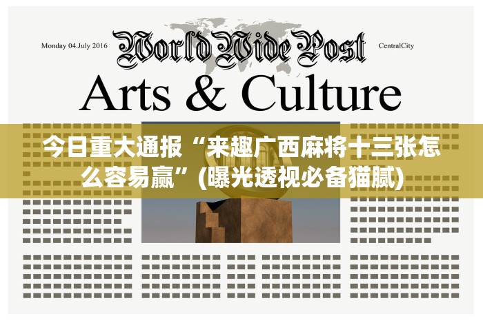 今日重大通报“来趣广西麻将十三张怎么容易赢”(曝光透视必备猫腻)