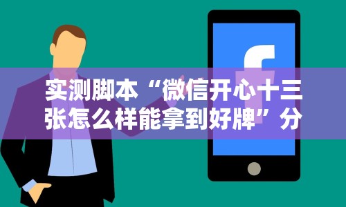 实测脚本“微信开心十三张怎么样能拿到好牌”分享必要外挂教程