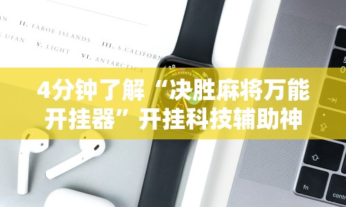4分钟了解“决胜麻将万能开挂器”开挂科技辅助神器手机