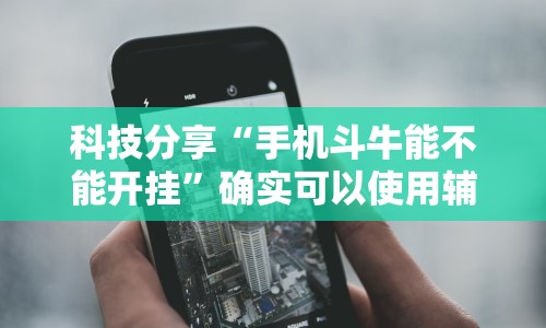 科技分享“手机斗牛能不能开挂”确实可以使用辅助