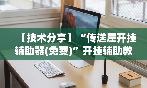 【技术分享】“传送屋开挂辅助器(免费)”开挂辅助教程