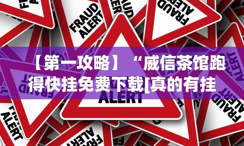 【第一攻略】“威信茶馆跑得快挂免费下载[真的有挂]