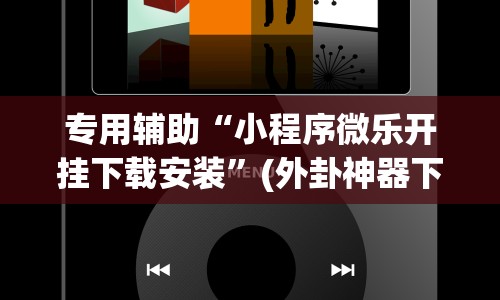 专用辅助“小程序微乐开挂下载安装”(外卦神器下载)