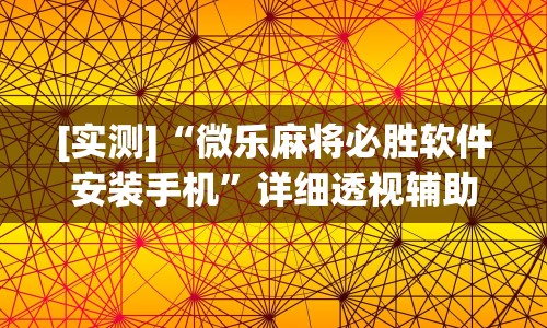 [实测]“微乐麻将必胜软件安装手机”详细透视辅助教程官方正版下载