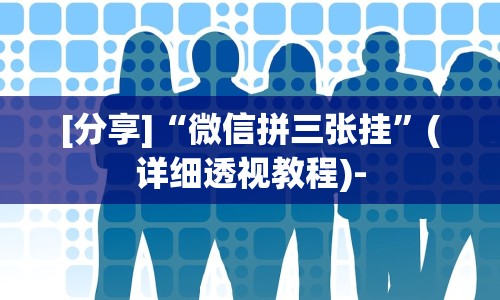 [分享]“微信拼三张挂”(详细透视教程)-