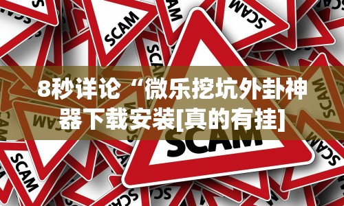 8秒详论“微乐挖坑外卦神器下载安装[真的有挂]