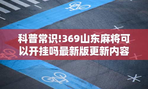 科普常识!369山东麻将可以开挂吗最新版更新内容”通用版下载教程！