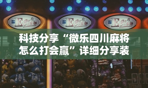 科技分享“微乐四川麻将怎么打会赢”详细分享装挂步骤教程