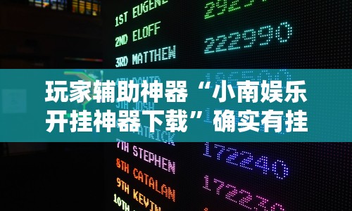 玩家辅助神器“小南娱乐开挂神器下载”确实有挂