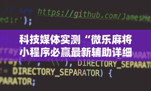 科技媒体实测“微乐麻将小程序必赢最新辅助详细教程