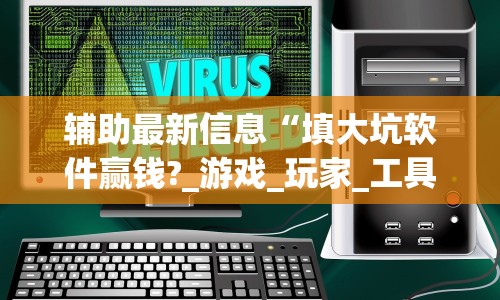 辅助最新信息“填大坑软件赢钱?_游戏_玩家_工具