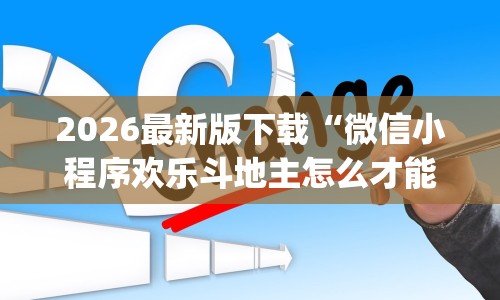 2026最新版下载“微信小程序欢乐斗地主怎么才能赢!专业师傅带你一起了解(确实有挂)
