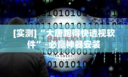 [实测]“大唐跑得快透视软件”-必赢神器安装