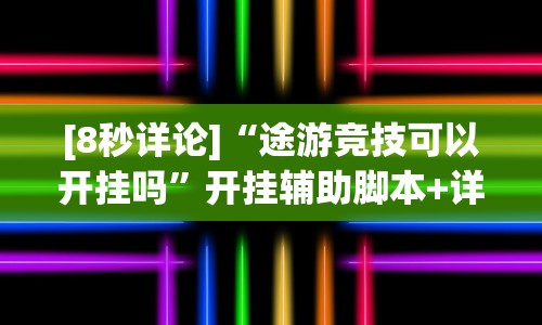 [8秒详论]“途游竞技可以开挂吗”开挂辅助脚本+详细