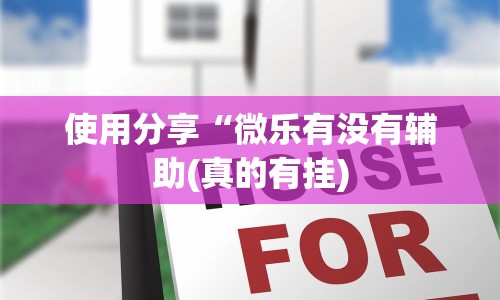 使用分享“微乐有没有辅助(真的有挂)