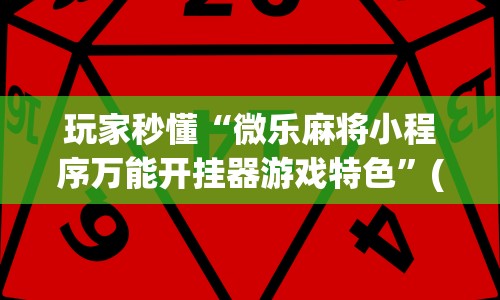 玩家秒懂“微乐麻将小程序万能开挂器游戏特色”(透视挂)最新辅助详细教程