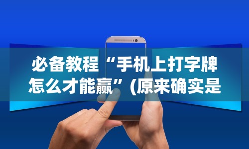 必备教程“手机上打字牌怎么才能赢”(原来确实是有挂)