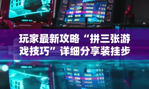 玩家最新攻略“拼三张游戏技巧”详细分享装挂步骤教程