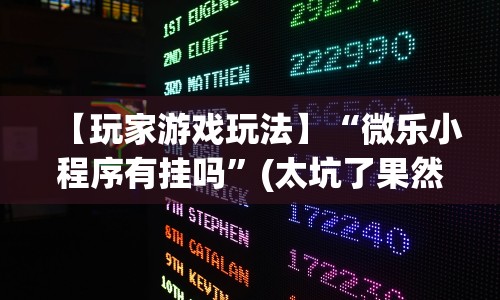 【玩家游戏玩法】“微乐小程序有挂吗”(太坑了果然有挂)