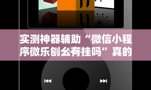 实测神器辅助“微信小程序微乐刨幺有挂吗”真的有挂